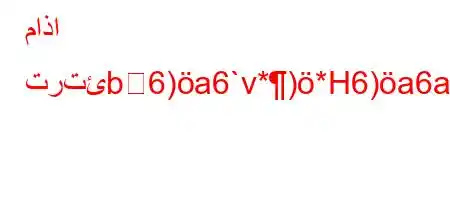 ماذا ترتئb6)a6`v*)*H6)a6av,.vb6av*v'